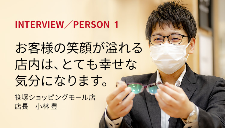 「お客様の笑顔があふれる店内は、とても幸せな気分になります。」笹塚ショッピングモール店 店長　小林 豊