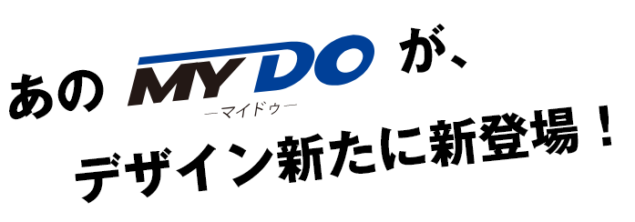 あのMYDOが、デザイン新たに新登場!